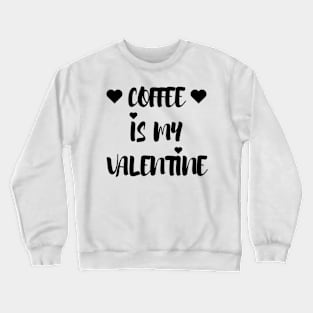 Coffee is my Valentine - Valentines Day Crewneck Sweatshirt